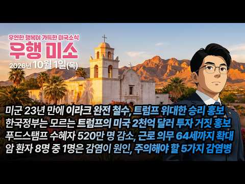 [2026.10.01] 미군 23년 만에 이라크 완전 철수, 한국도 모른는 트럼프의 대미 2천억 달러 투자, SNAP 수혜자 520만 명 감소, 암 환자 8명중 1명은 감염이 원인