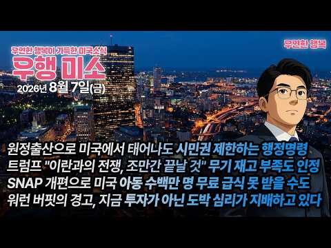 [2026.08.07] 원정출산 차단, 시민권 제한, 트럼프 이란과의 전쟁, 조만간 끝날 것, 미국 아동 수백만 명 급식 못 받을 수도, 워런 버핏 "지금 증시는 투자 아닌 도박"