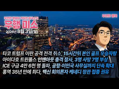 [2026.08.03] 타코 트럼프 이란 공격 전격 취소, 아이다호 인앤아웃 총격 참사, 7월 ICE 구금 4만 6천 명 돌파, 백신 회의론자 케네디 장관 홍역 백신권장